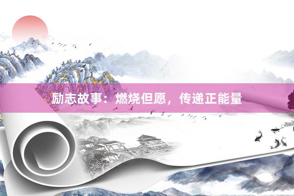 励志故事:燃烧但愿,传递正能量